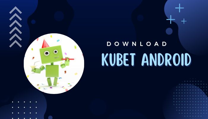 Hướng dẫn các bước tải Kubet Android chuẩn nhất