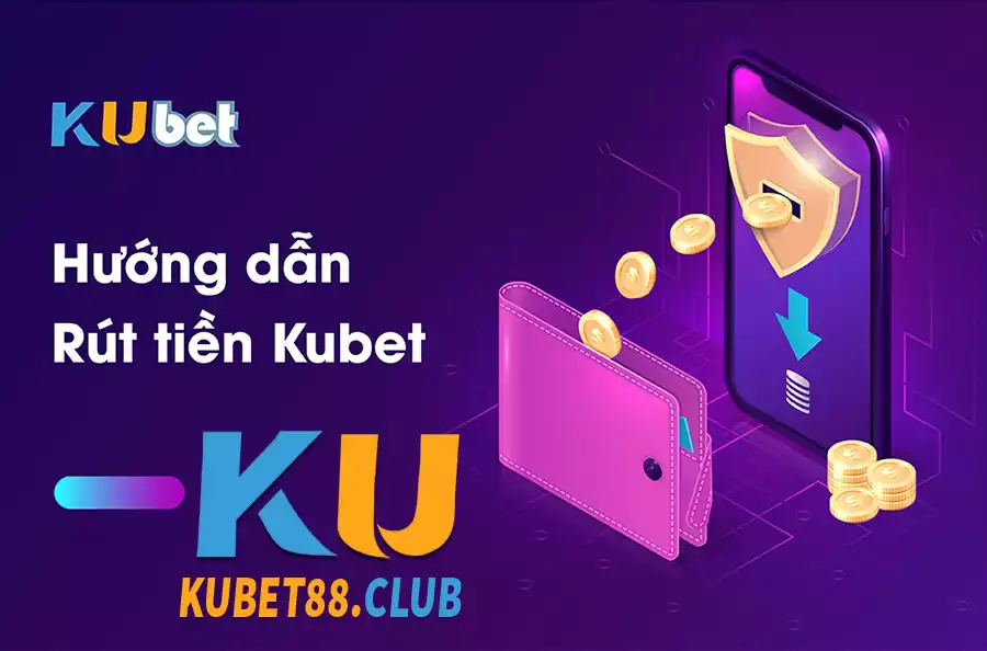 Hướng dẫn rút tiền tại nhà cái Kubet - Kubet88 - KU casino